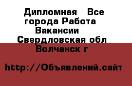 Дипломная - Все города Работа » Вакансии   . Свердловская обл.,Волчанск г.